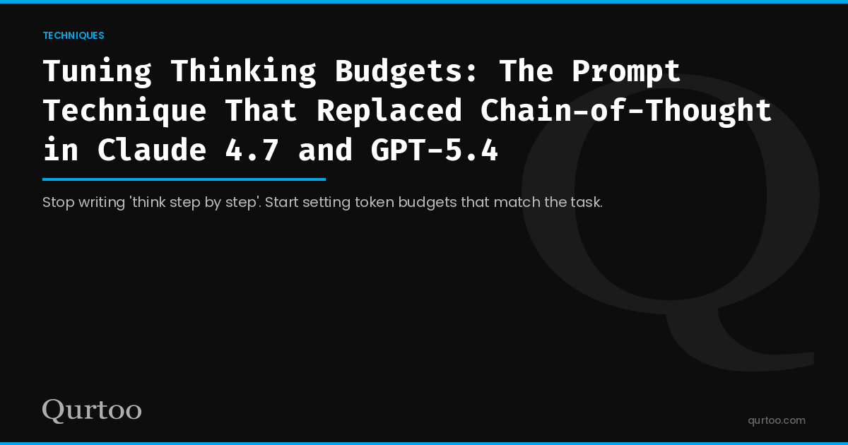 Tuning Thinking Budgets: The Prompt Technique That Replaced Chain-of-Thought in Claude 4.7 and GPT-5.4