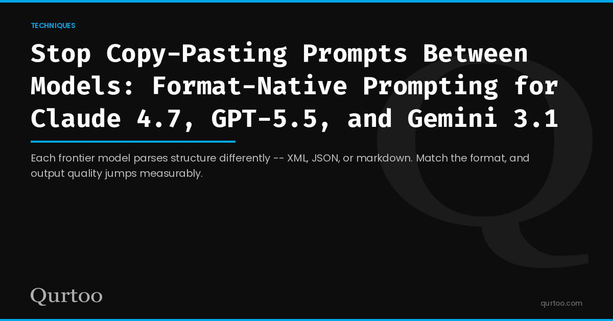 Stop Copy-Pasting Prompts Between Models: Format-Native Prompting for Claude 4.7, GPT-5.5, and Gemini 3.1