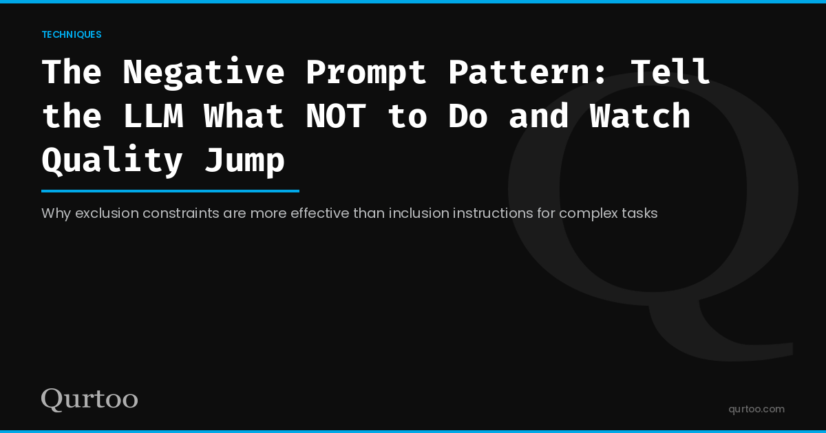 The Negative Prompt Pattern: Tell the LLM What NOT to Do and Watch Quality Jump